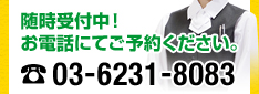 随時受付中！お電話にてご予約ください！　TEL03-6231-8083